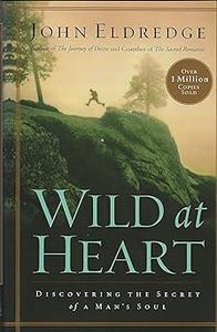Wild at Heart Expanded Edition Discovering the Secret of a Man’s Soul