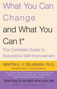 What You Can Change and What You Can’t The Complete Guide to Successful Self-Improvement