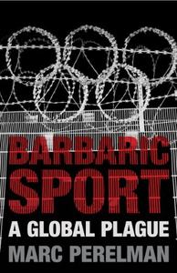 Barbaric Sport A Global Plague