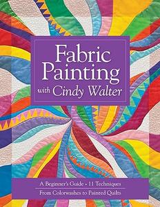 Fabric Painting with Cindy Walter A Beginner's Guide, 11 Techniques, From Colorwashes