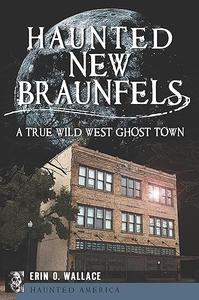 Haunted New Braunfels A True Wild West Ghost Town