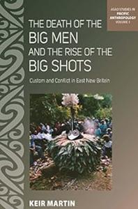 The Death of the Big Men and the Rise of the Big Shots Custom and Conflict in East New Britain