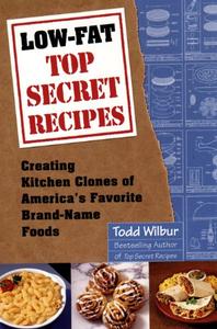 Low–Fat Top Secret Recipes Creating Kitchen Clones of America's Favorite Brand–Name Foods