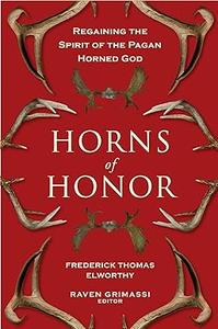 Horns of Honor Regaining the Spirit of the Pagan Horned God