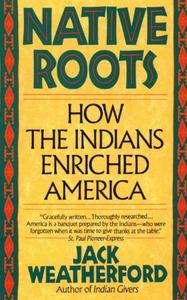 Native Roots How the Indians Enriched America