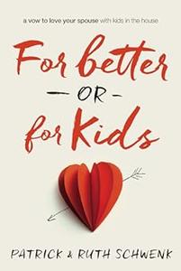 For Better or for Kids A Vow to Love Your Spouse with Kids in the House