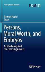 Persons, Moral Worth, and Embryos A Critical Analysis of Pro–Choice Arguments