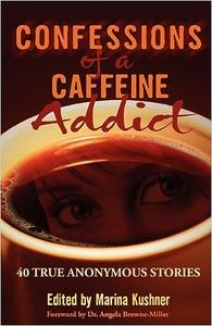 Confessions of a Caffeine Addict 40 true anonymous stories
