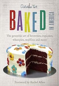 Baked in America The Generous Art of American Baking – Brownies, Cupcakes, Muffins and More. David Muniz and David Lesniak