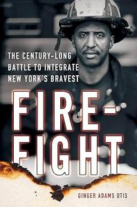 Firefight The Century-Long Battle to Integrate New York’s Bravest