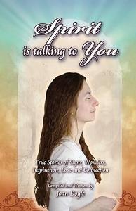 Spirit Is Talking to You True Stories of Signs, Wonders, Inspiration, Love and Connection