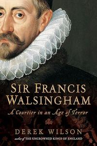 Sir Francis Walsingham Courtier in an Age of Terror