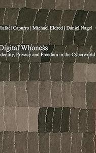 Digital Whoness Identity, Privacy & Freedom in the Cyberworld