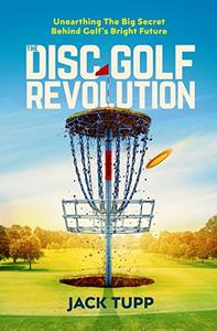 The Disc Golf Revolution Unearthing The Big Secret Behind Golf's Bright Future