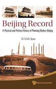 Beijing Record A Physical and Political History of Planning Modern Beijing 