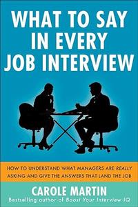 What to Say in Every Job Interview How to Understand What Managers are Really Asking and Give the Answers that Land the Job