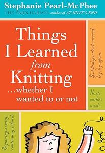 Things I Learned From Knitting ...whether I wanted to or not