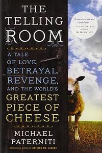 The Telling Room A Tale of Love, Betrayal, Revenge, and the World's Greatest Piece of Cheese