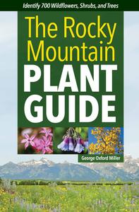 The Rocky Mountain Plant Guide Identify 700 Wildflowers, Shrubs, and Trees
