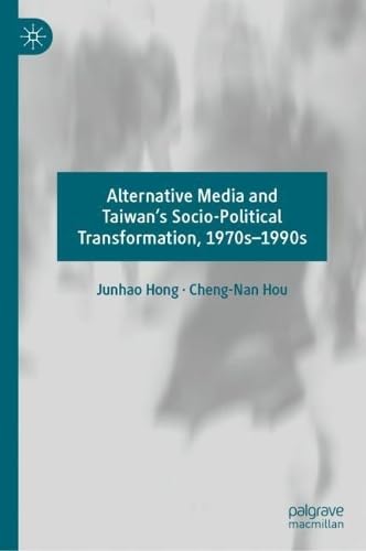 Alternative Media and Taiwan's Socio–Political Transformation, 1970s–1990s