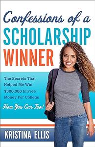 Confessions of a Scholarship Winner The Secrets That Helped Me Win $500,000 in Free Money for College– How You Can Too!
