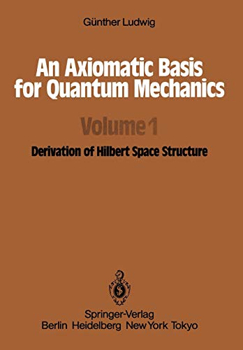 An Axiomatic Basis for Quantum Mechanics Volume 1 Derivation of Hilbert Space Structure