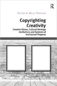 Copyrighting Creativity Creative Values, Cultural Heritage Institutions and Systems of Intellectual Property