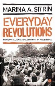 Everyday Revolutions Horizontalism and Autonomy in Argentina