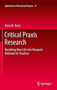 Critical Praxis Research Breathing New Life into Research Methods for Teachers