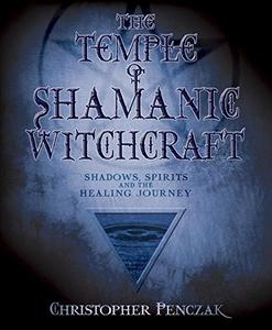 The Temple of Shamanic Witchcraft Shadows, Spirits and the Healing Journey