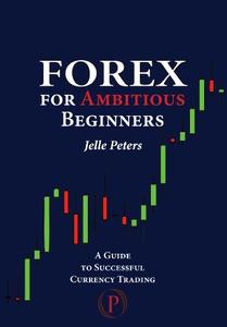 Forex For Ambitious Beginners A Guide to Successful Currency Trading