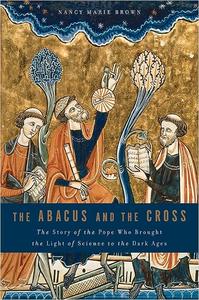 The Abacus and the Cross The Story of the Pope Who Brought the Light of Science to the Dark Ages
