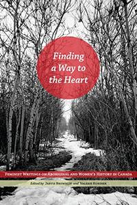 Finding a Way to the Heart Feminist Writings on Aboriginal and Women’s History in Canada