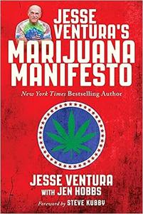 Jesse Ventura’s Marijuana Manifesto How Lies, Corruption, and Propaganda Kept Cannabis Illegal