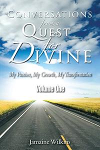 Conversations from a Quest for Divine My Passion, My Growth, My Transformation Volume One