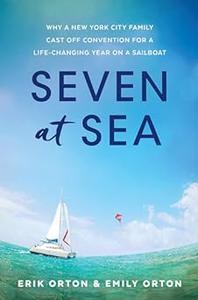 Seven at Sea Why a New York City Family Cast Off Convention for a Life–changing Year on a Sailboat 