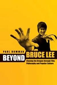 Beyond Bruce Lee Chasing the Dragon Through Film, Philosophy, and Popular Culture
