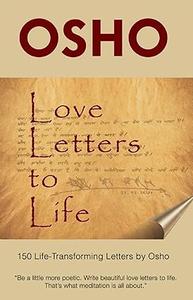 Love Letters to Life 150 Life–Transforming Letters by Osho
