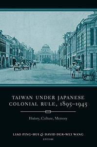 Taiwan Under Japanese Colonial Rule, 1895-1945 History, Culture, Memory