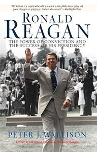 Ronald Reagan The Power of Conviction and the Success of His Presidency