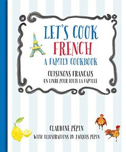 Let’s Cook French, A Family Cookbook Cuisinons Francais, Un livre pour toute la famille