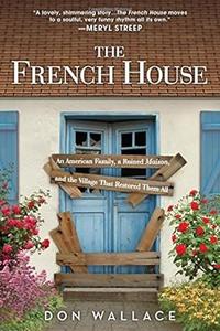 The French house an American family, a ruined maison, and the village that restored them all