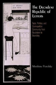 The Decadent Republic of Letters Taste, Politics, and Cosmopolitan Community from Baudelaire to Beardsley