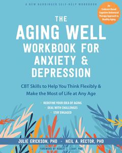 The Aging Well Workbook for Anxiety and Depression CBT Skills to Help You Think Flexibly and Make the Most of Life at Any Age