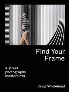 Find Your Frame A Street Photography Masterclass