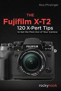 The Fujifilm X-T2 120 X-Pert Tips to Get the Most Out of Your Camera