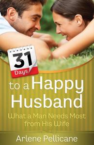 31 Days to a Happy Husband What a Man Needs Most from His Wife