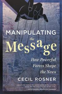 Manipulating the Message How Powerful Forces Shape the News