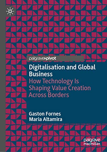 Digitalization, Technology and Global Business How Technology is Shaping Value Creation Across Borders
