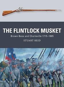 The Flintlock Musket Brown Bess and Charleville 1715-1865